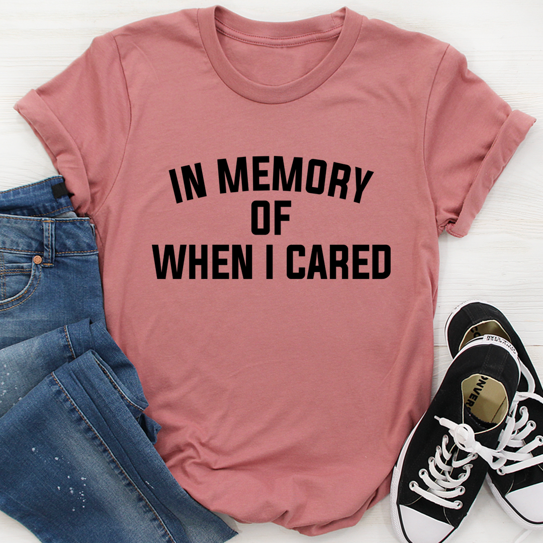 In Memory Of When I Cared T-Shirt