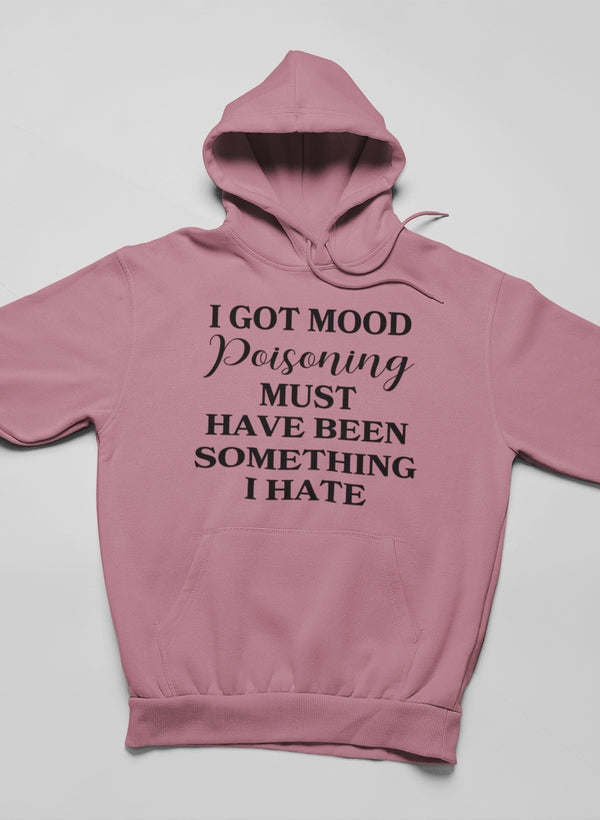 I Got Mood Poisoning Must Have Been Something I Hate Hoodie