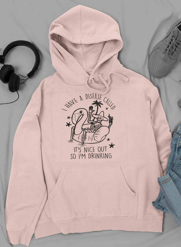 I Have A Disease Called It's Nice Out There Hoodie