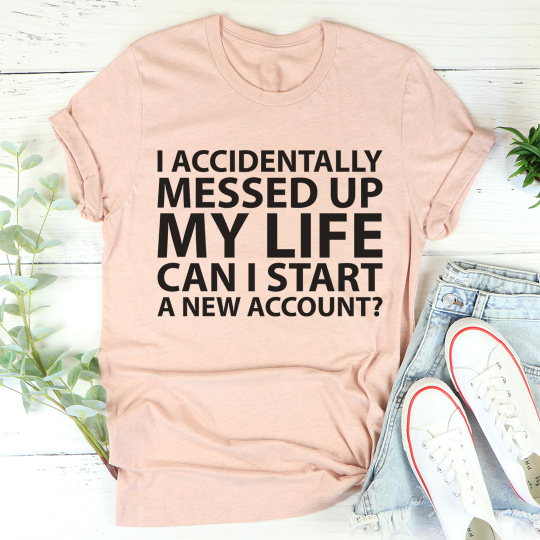 I Accidentally Messed Up My Life T-Shirt