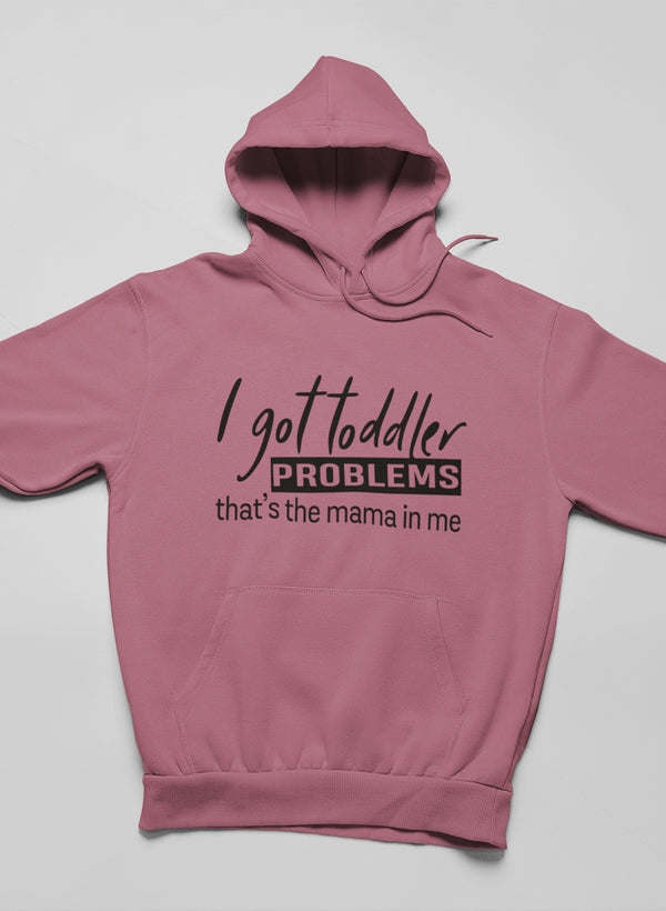 I Got Toddler Problems Hoodie