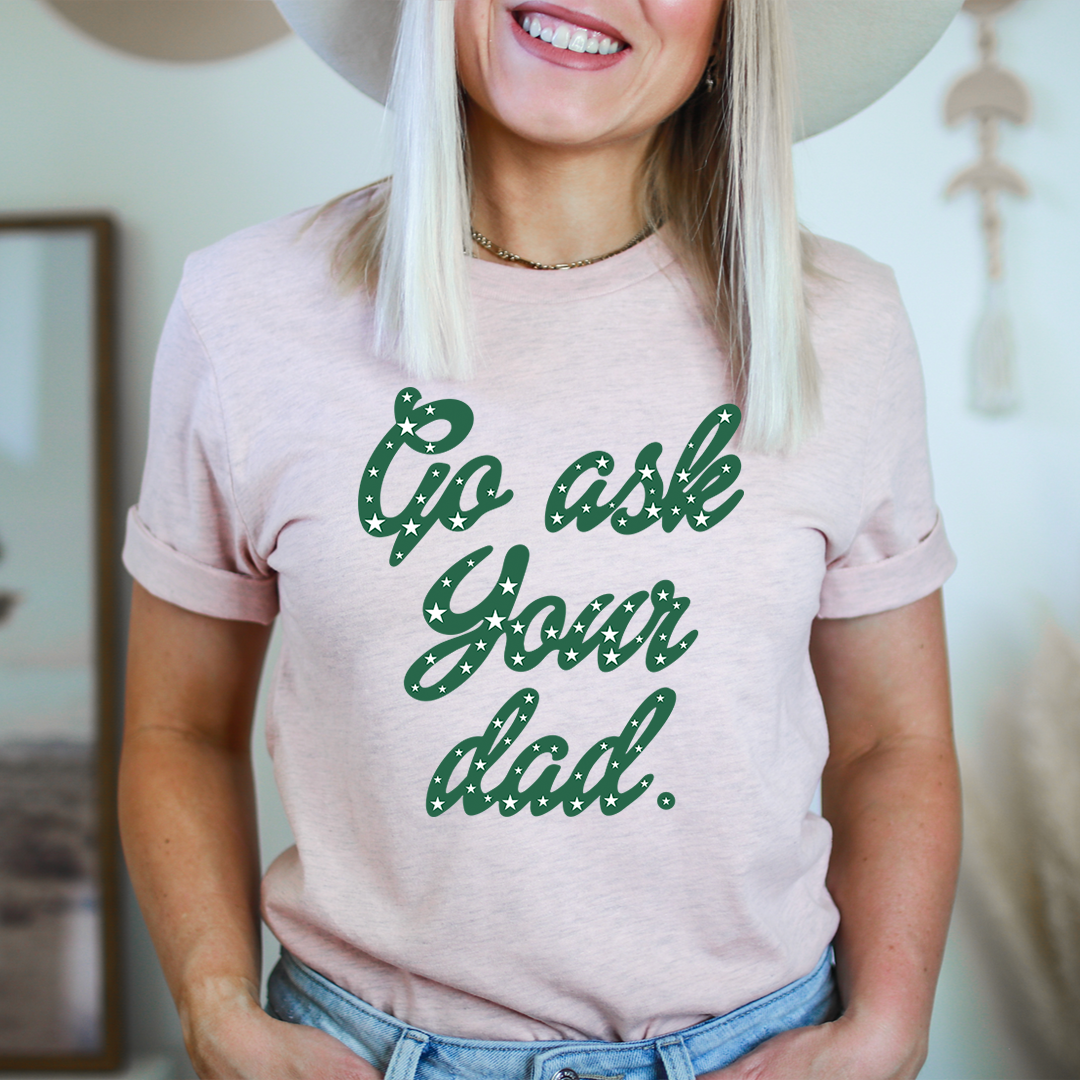 Go Ask Your Dad T-Shirt