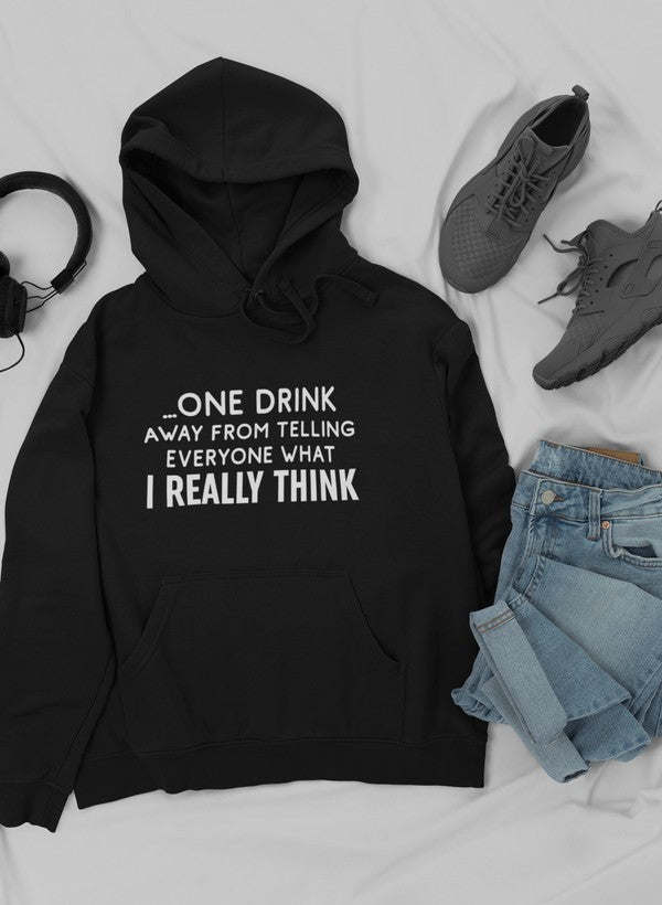 One Drink Away From Telling Everyone What I Really Think Hoodie