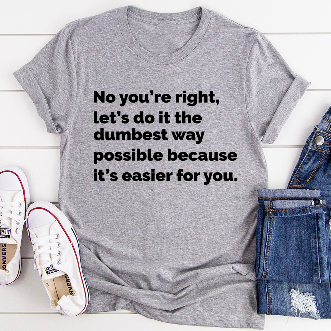 Let's Do It The Dumbest Way Possible T-Shirt