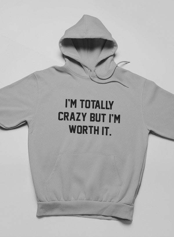 I'm Totally Crazy But I'm Worth It Hoodie