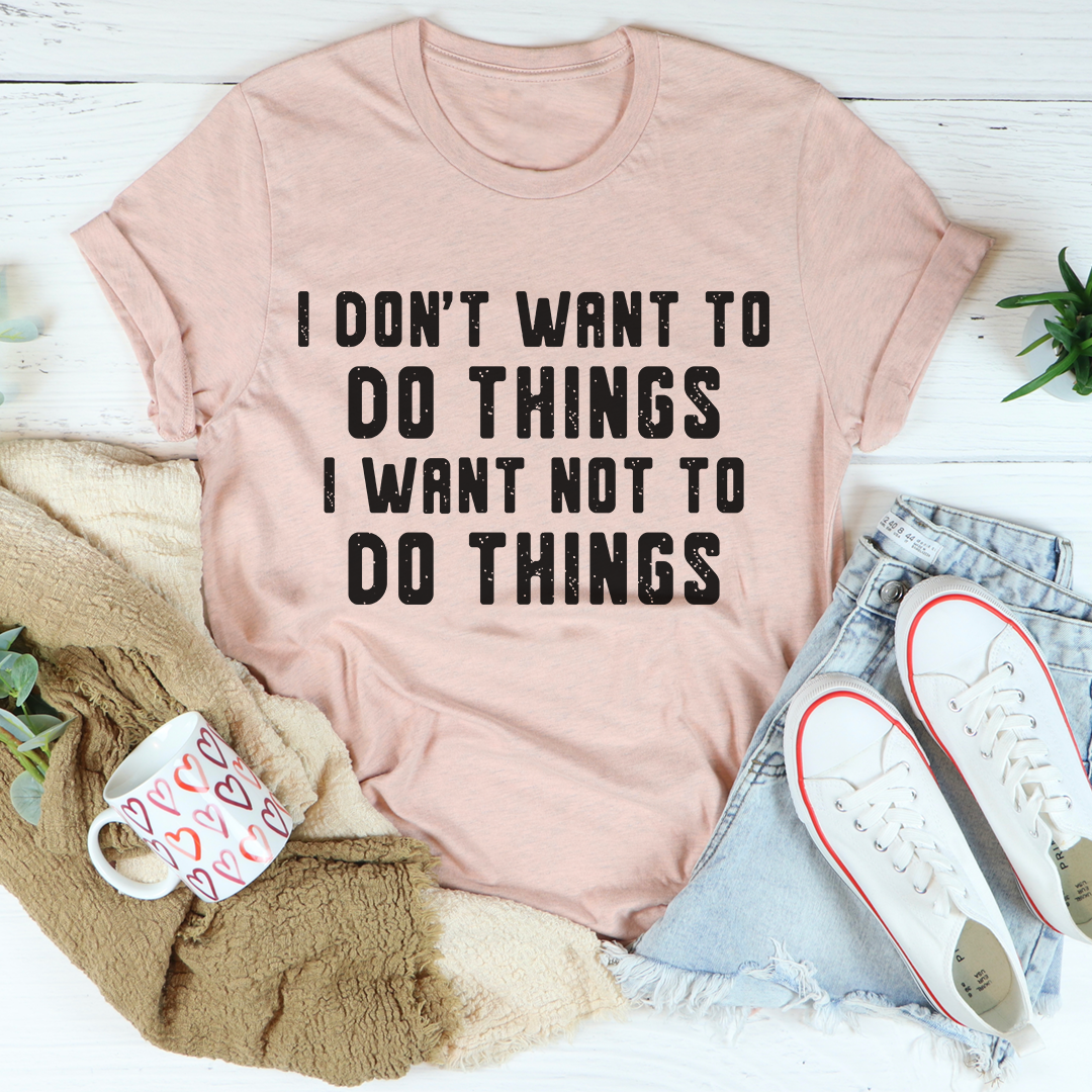 I Don't Want To Do Things T-Shirt