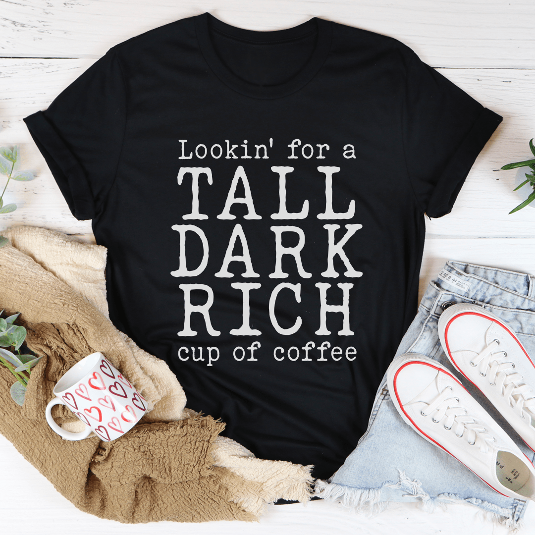 Tall Dark Rich Cup Of Coffee T-Shirt