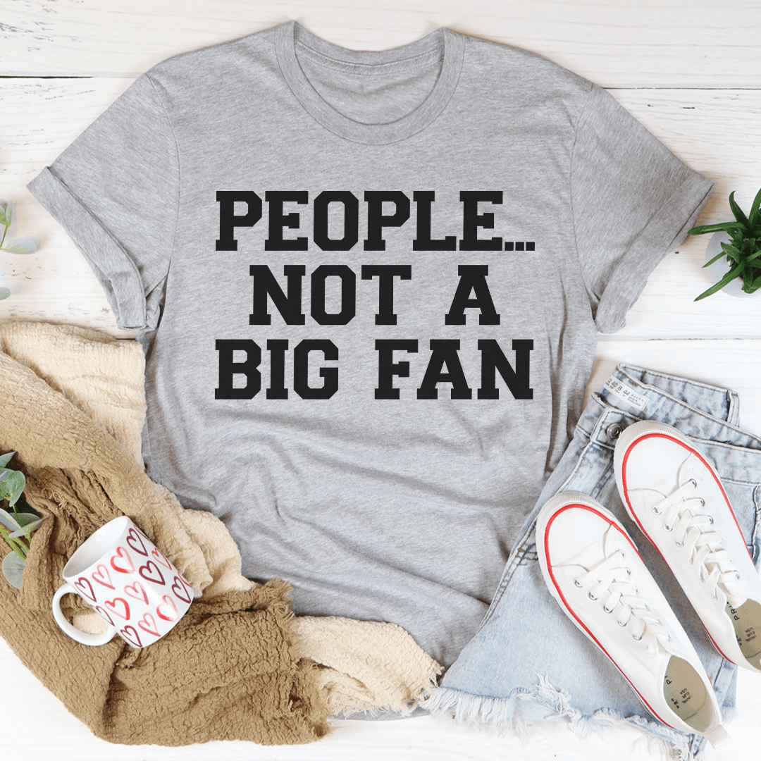 People Not A Big Fan T-Shirt