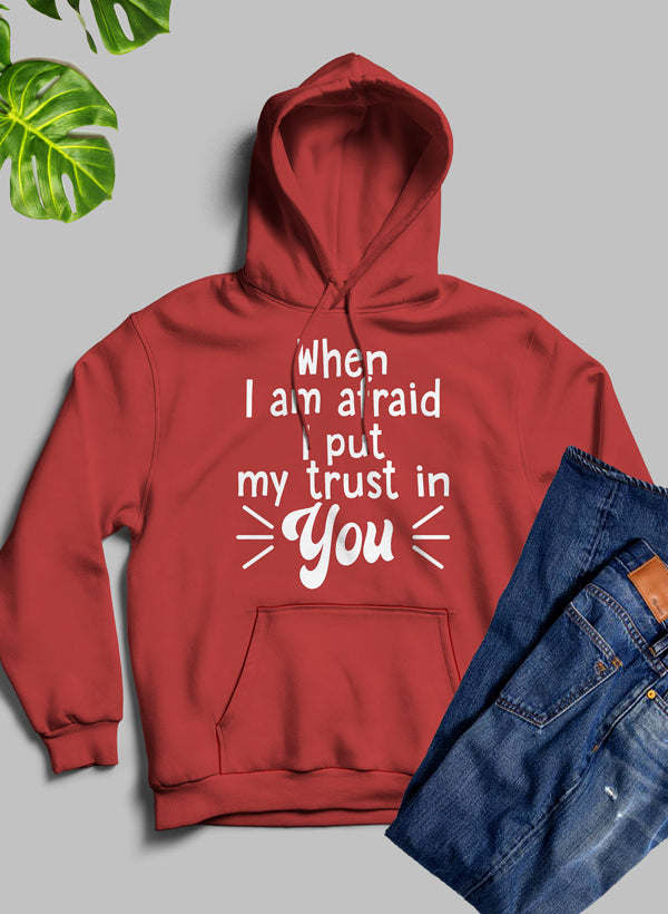 When I Am Afraid I Put My Trust In You Hoodie