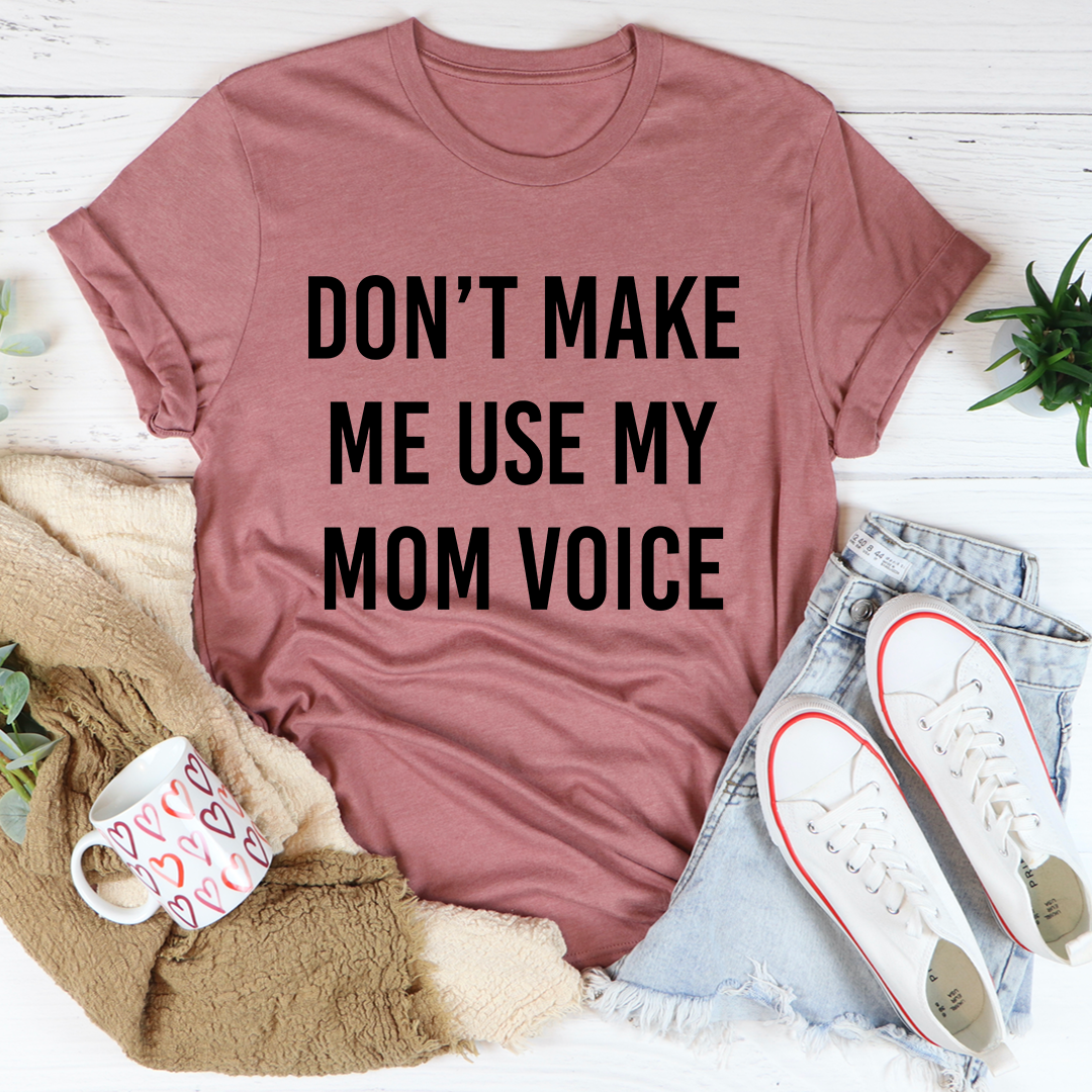 Don't Make Me Use My Mom Voice T-Shirt