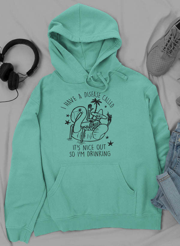 I Have A Disease Called It's Nice Out There Hoodie