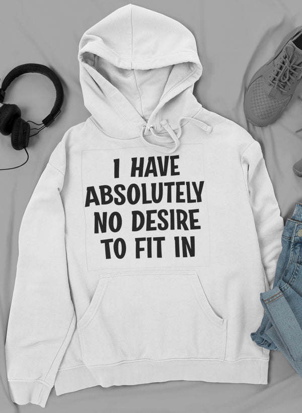 I Have Absolutely No Desire To Fit In Hoodie