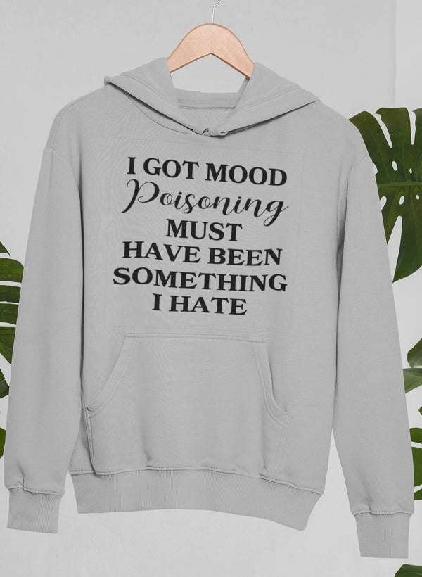 I Got Mood Poisoning Must Have Been Something I Hate Hoodie