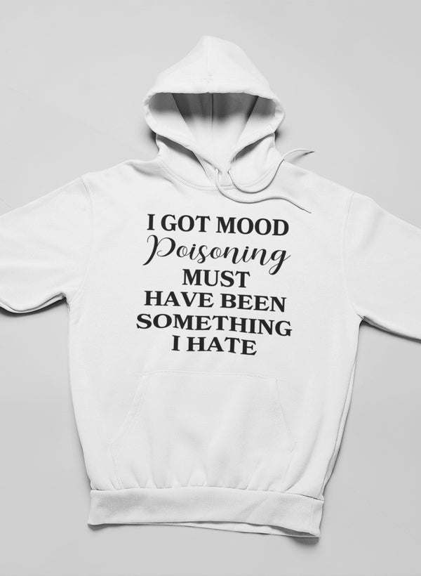 I Got Mood Poisoning Must Have Been Something I Hate Hoodie