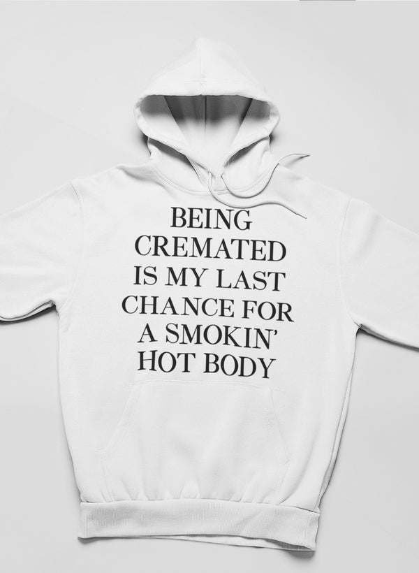 Being Cremated Is My Last Chance For A Smokin' Hot Body Hoodie