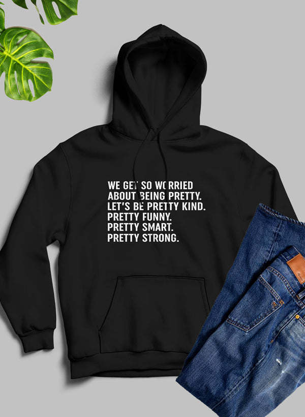 We Get So Worried About Being Pretty Hoodie