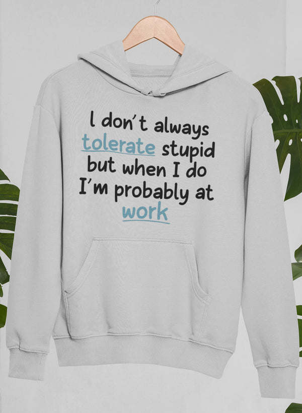 I Don't Always Tolerate Stupid People Hoodie