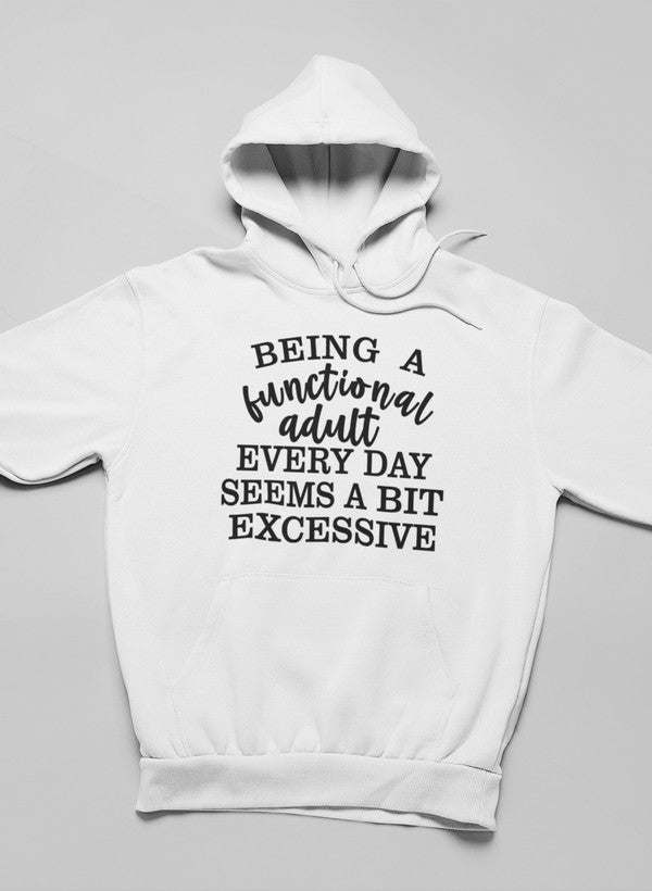 Being a Functional Adult Every Day Seems a Bit Excessive Hoodie