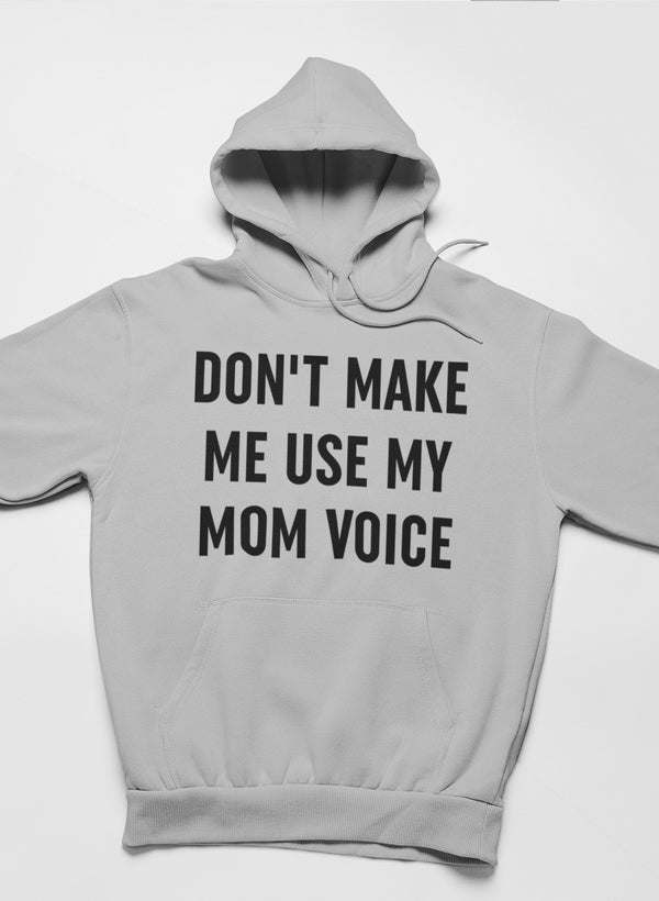 Don't Make Me Use My Mom Voice Hoodie