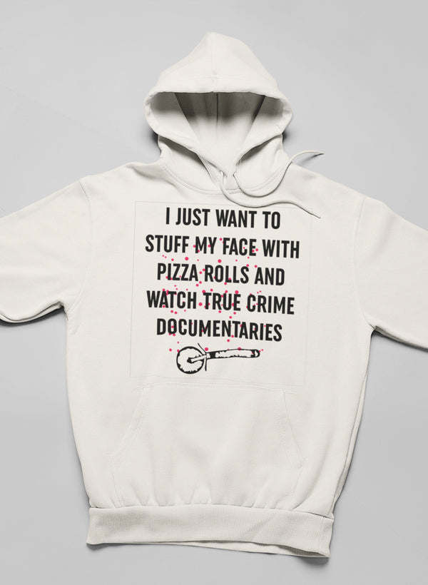 I Just Want To Stuff My Face With Pizza Rolls Hoodie