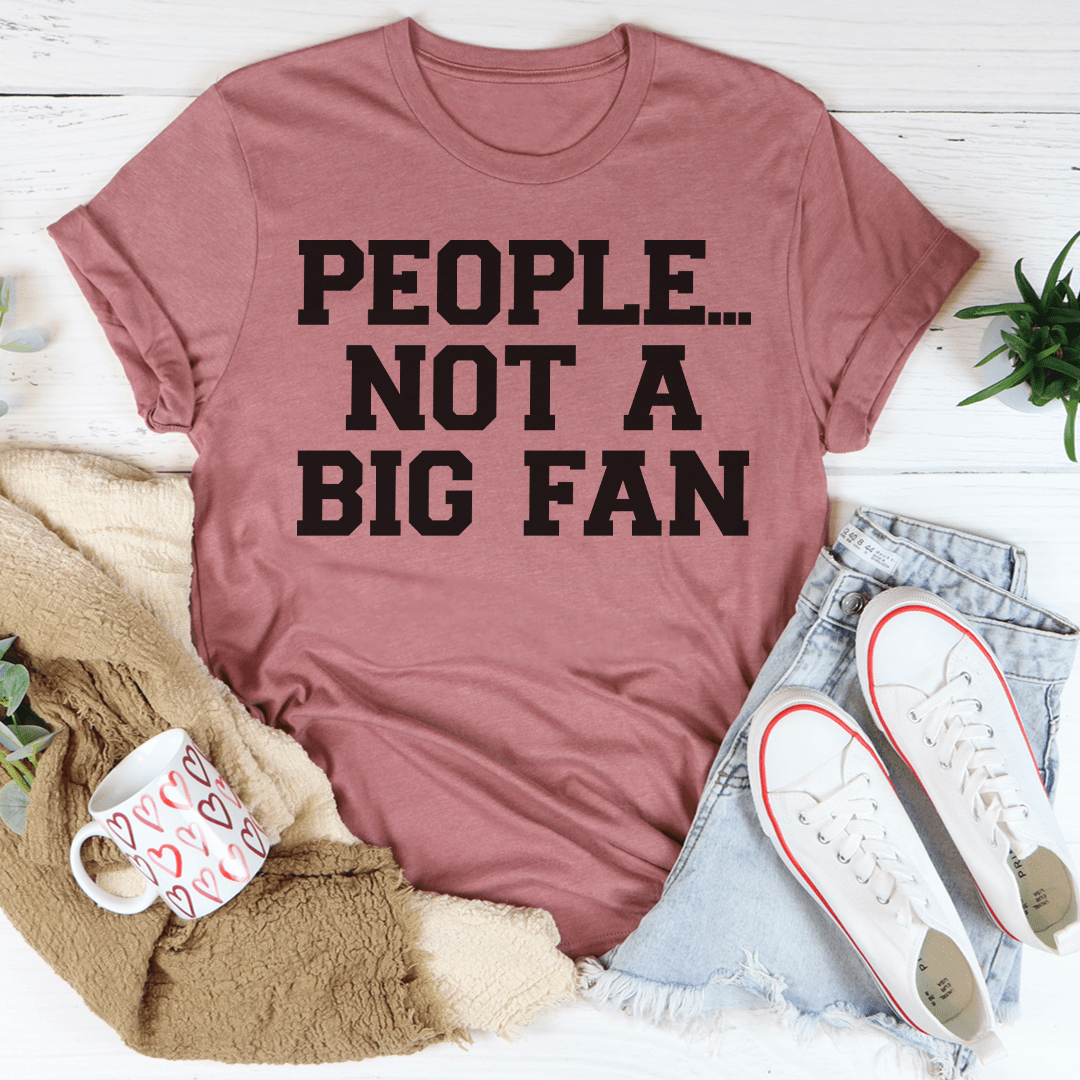 People Not A Big Fan T-Shirt