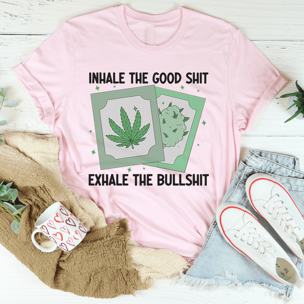 Inhale The Good Exhale The BS T-Shirt