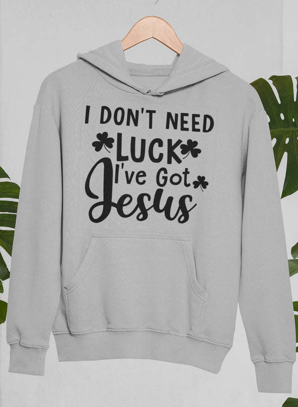 I Don't Need Luck I've Got Jesus Hoodie