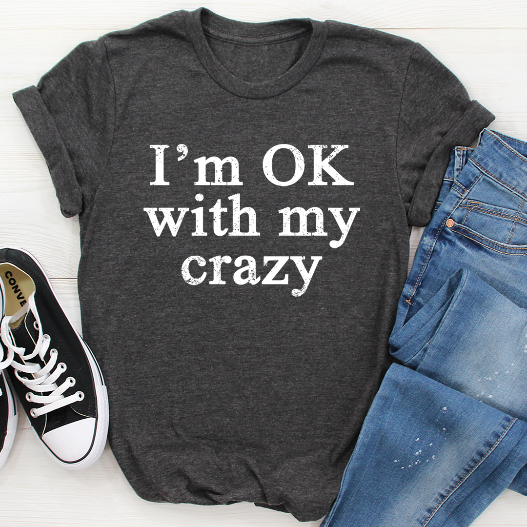 I'm OK With My Crazy T-Shirt