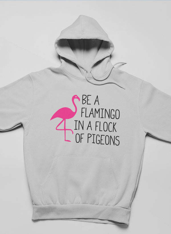 Be A Flamingo In A Flock Of Pigeons Hoodie