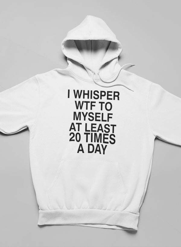 I Whisper WTF to Myself At Hoodie