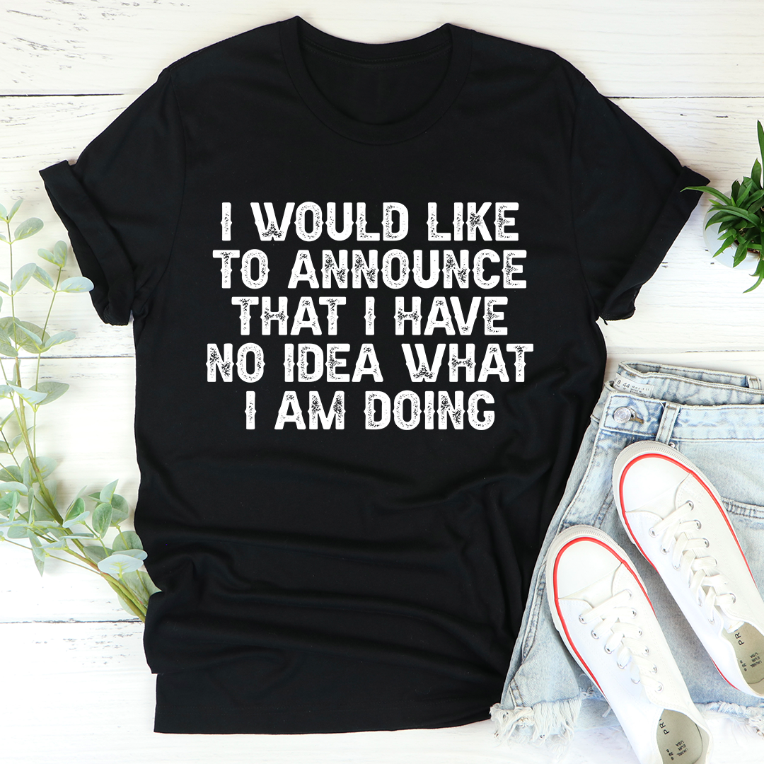 I Have No Idea What I Am Doing T-Shirt