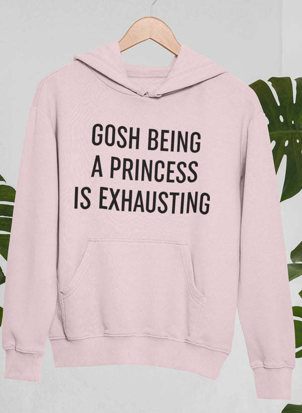 Gosh Being A Princess Is Exhausting Hoodie