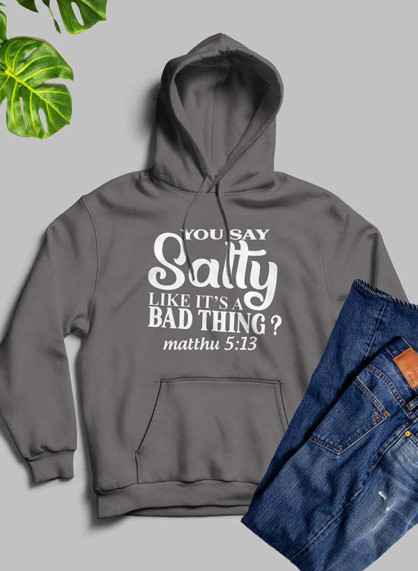 You Say Salty Like Its A Bad Thing Hoodie