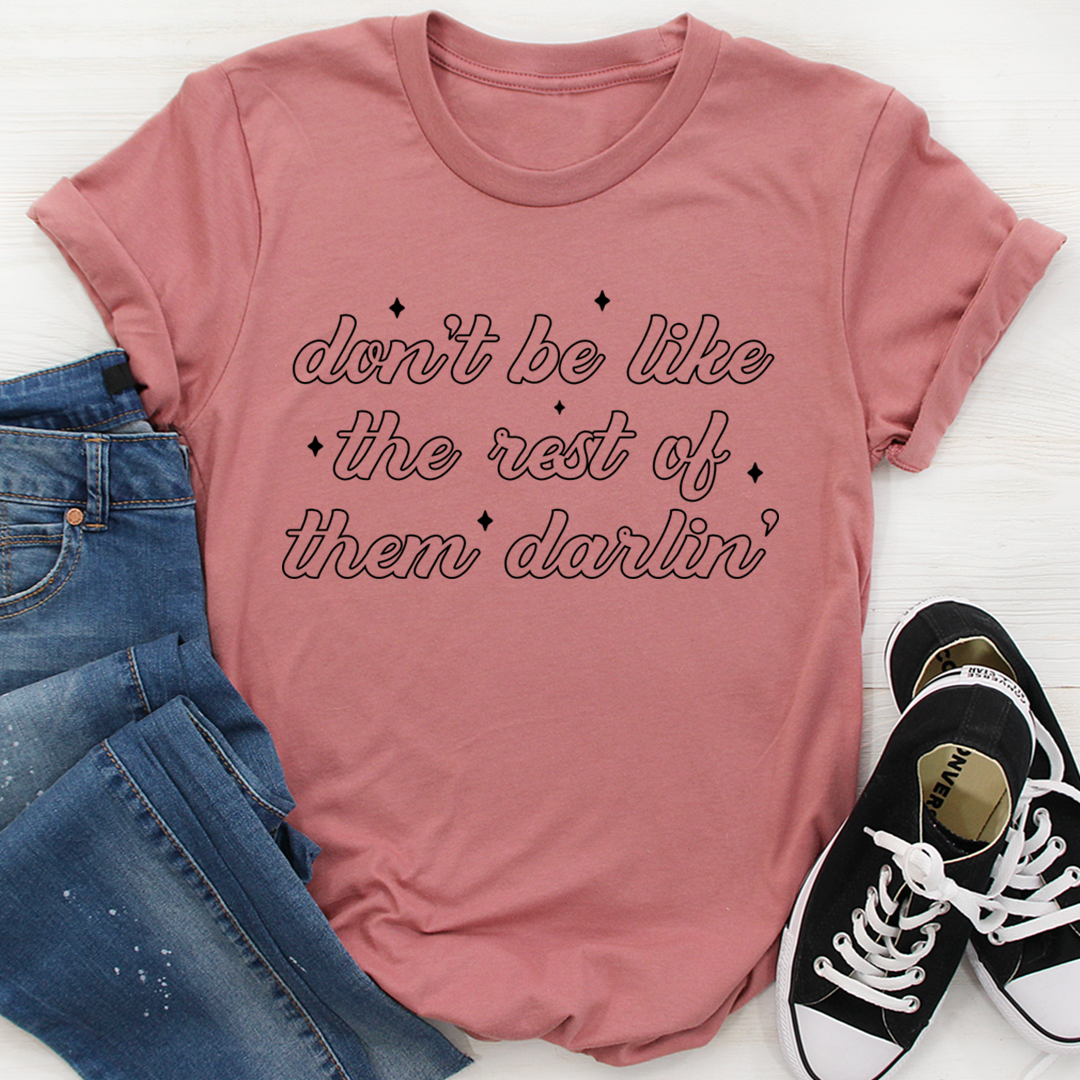 Don't Be Like The Rest Of Them Darlin' T-Shirt