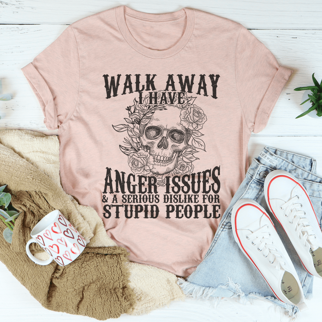 Walk Away I Have Anger Issues T-Shirt