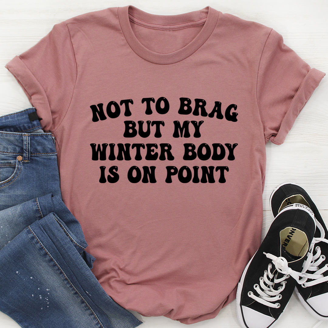 Not to Brag But My Winter Body Is On Point T-Shirt