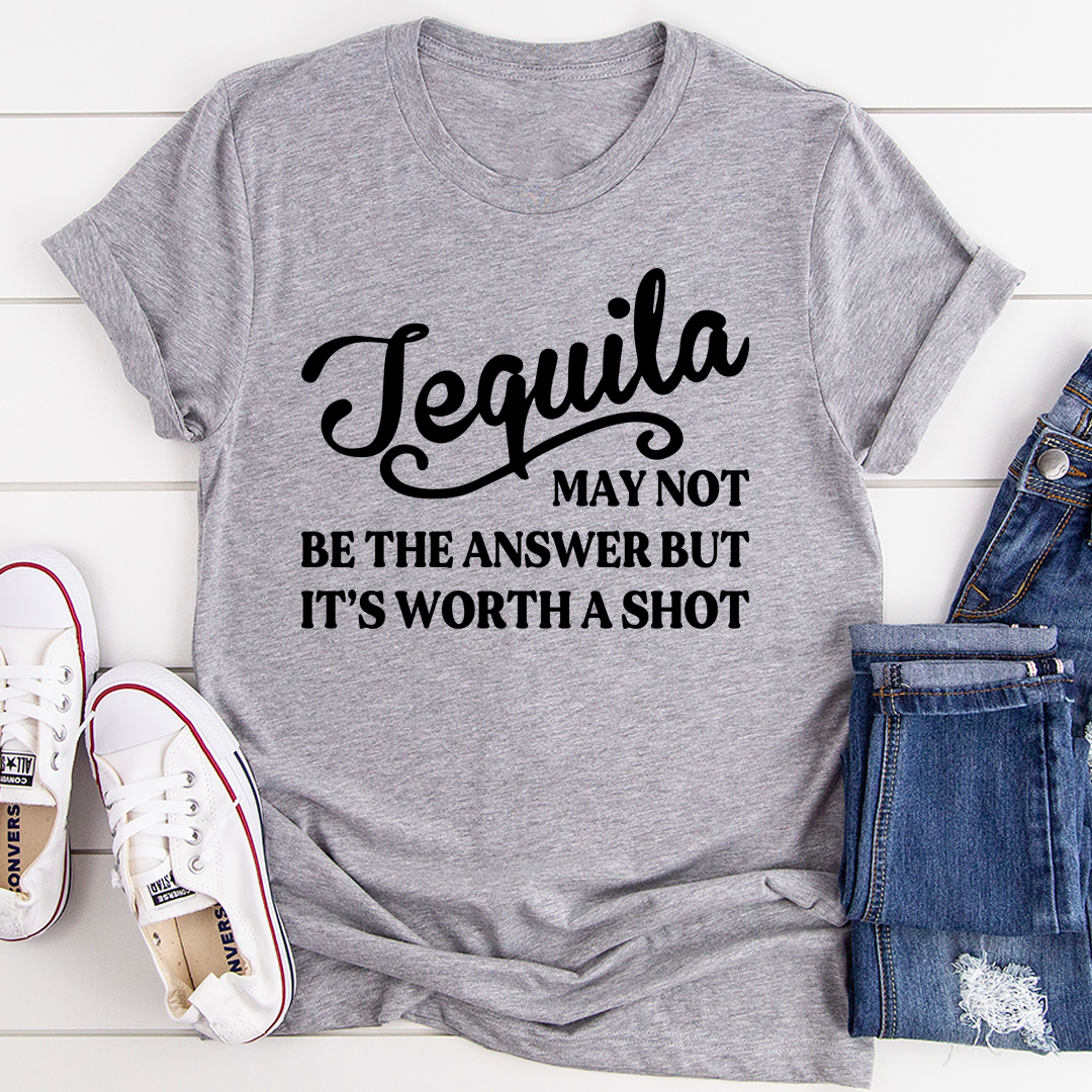 Tequila May Not Be The Answer T-Shirt