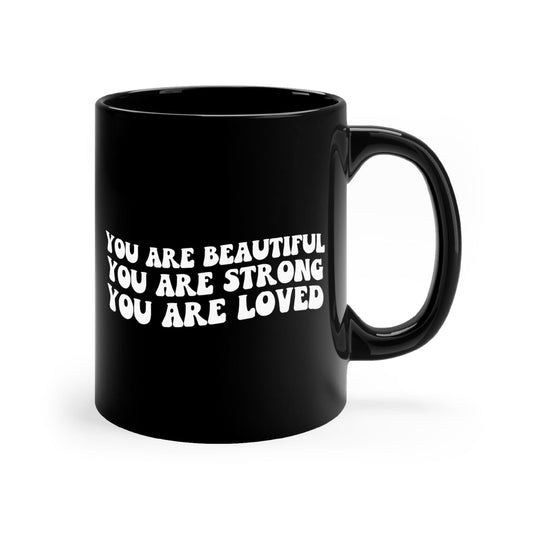 Black Ceramic Mug - 11oz, You Are Beautiful Strong Loved Inspiration Affirmation