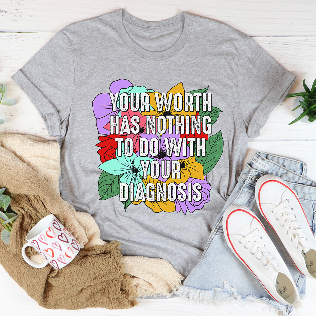 Your Worth Has Nothing To Do With Your Diagnosis T-Shirt