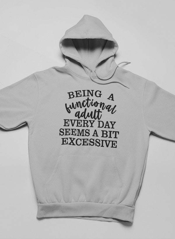 Being a Functional Adult Every Day Seems a Bit Excessive Hoodie