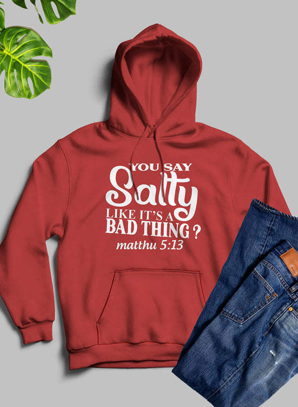 You Say Salty Like Its A Bad Thing Hoodie