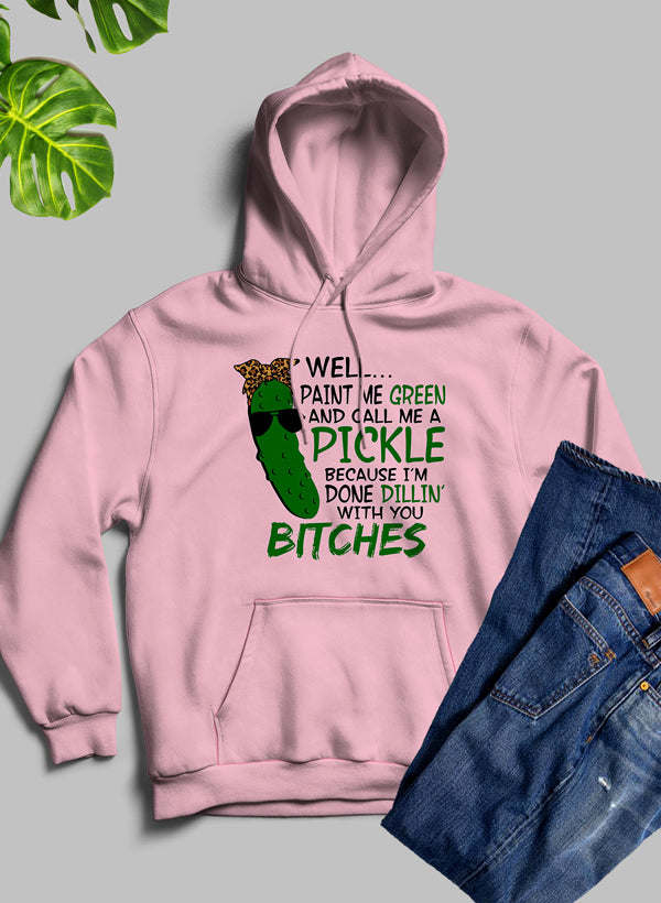 Well Paint Me Green And Call Me A Pickle Hoodie