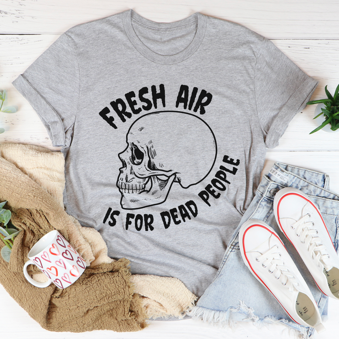 Fresh Air Is For Dead People T-Shirt