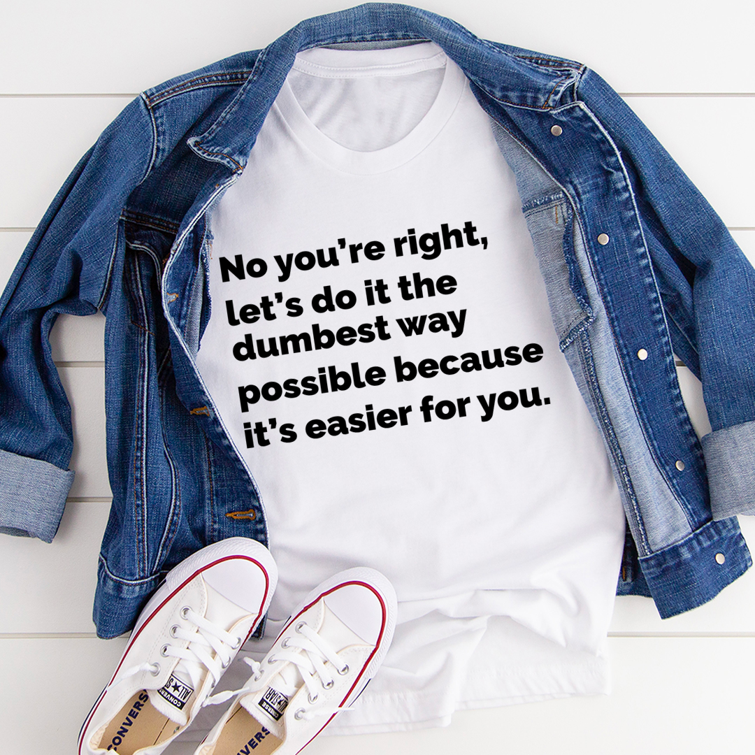 Let's Do It The Dumbest Way Possible T-Shirt