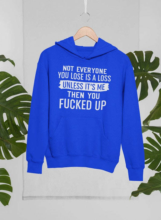 Not Everyone You Lose Is A Loss Unless It's Me Hoodie