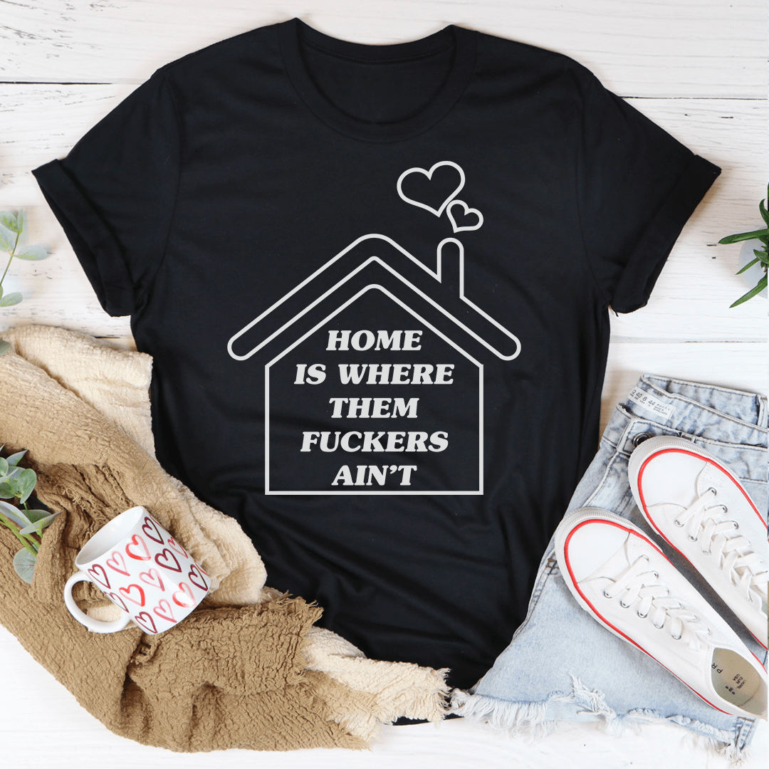 Home Is Where Them Ain't T-Shirt