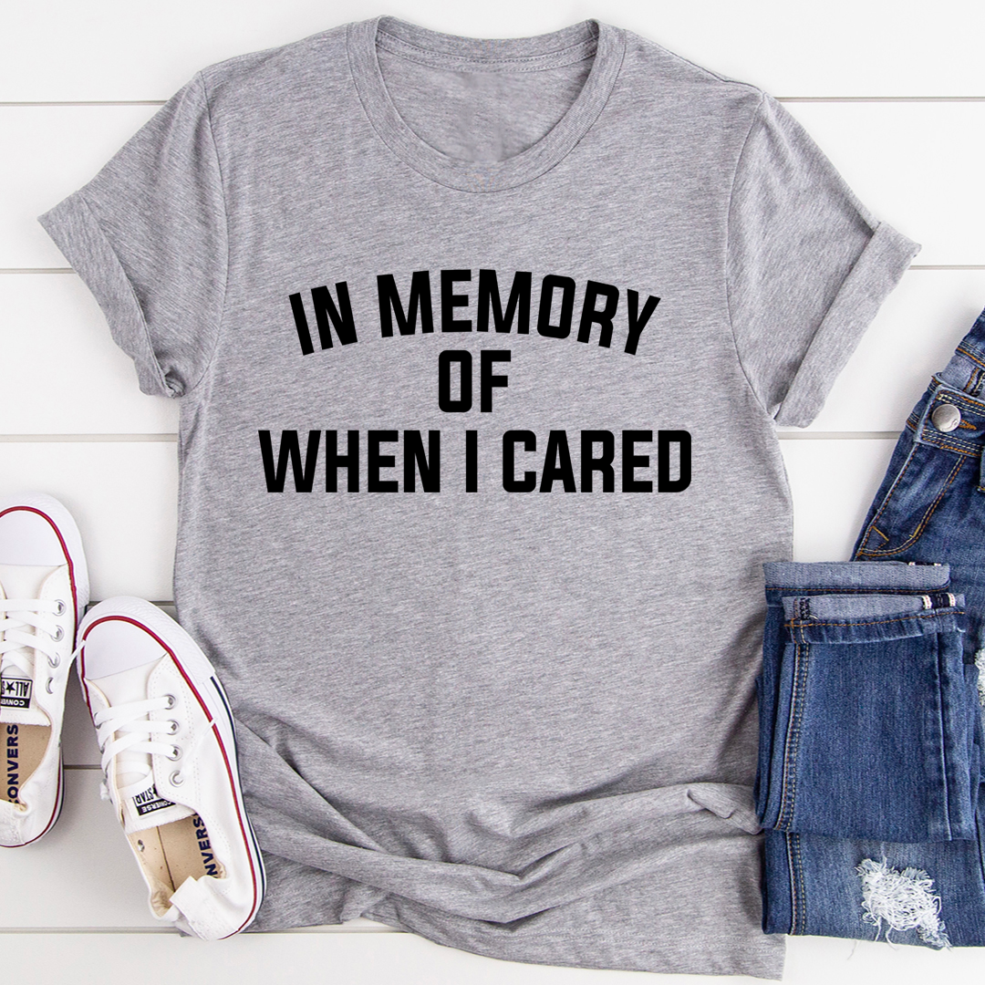 In Memory Of When I Cared T-Shirt