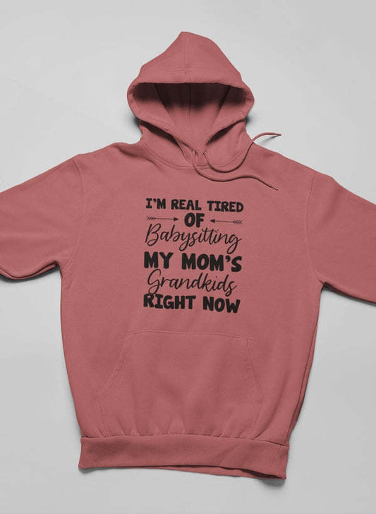 Real Tired Of Babysitting My Mom's Grandkids Hoodie