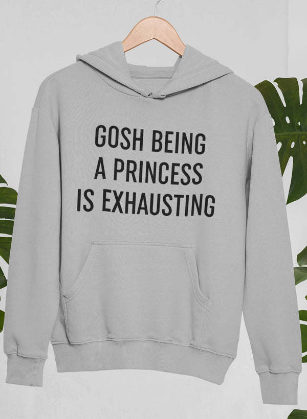 Gosh Being A Princess Is Exhausting Hoodie