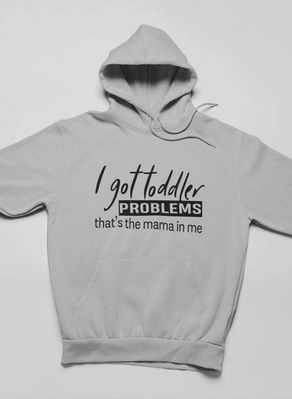 I Got Toddler Problems Hoodie